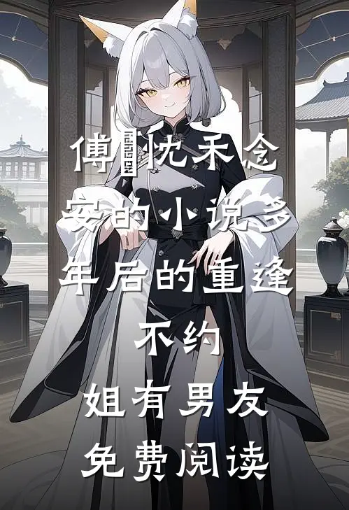 傅璟忱禾念安的小说多年后的重逢，不约，姐有男友免费阅读