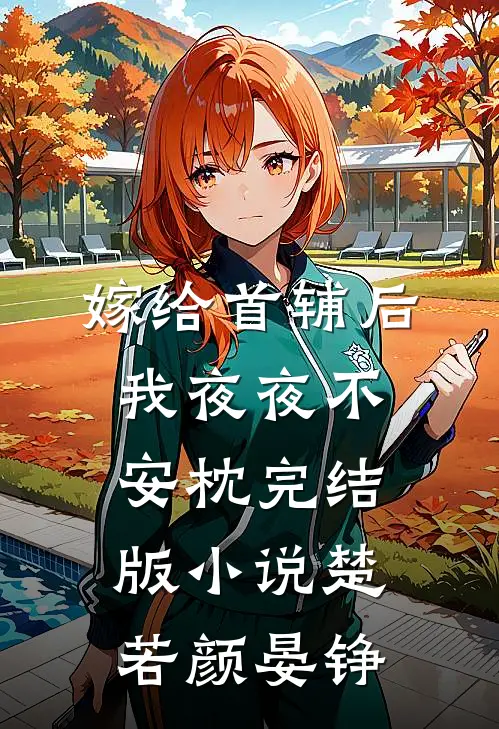 嫁给首辅后我夜夜不安枕完结版小说楚若颜晏铮