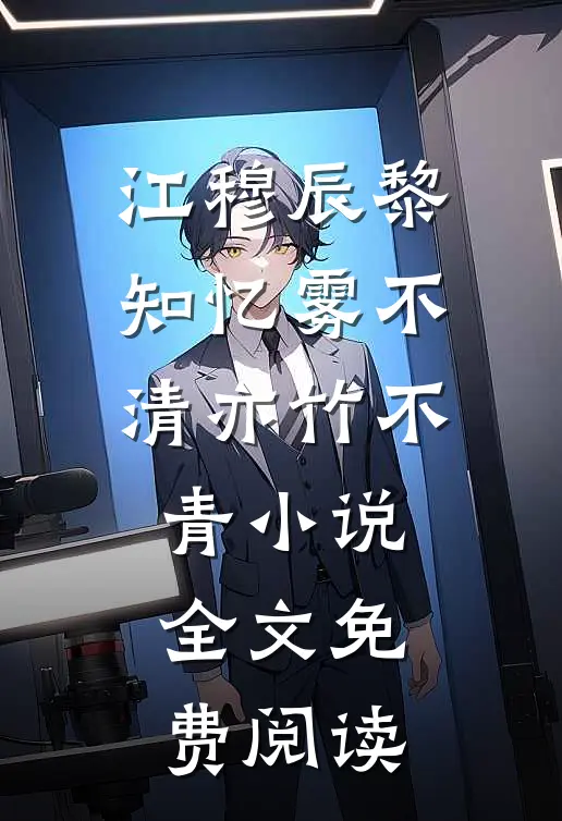 江穆辰黎知忆雾不清亦竹不青小说全文免费阅读