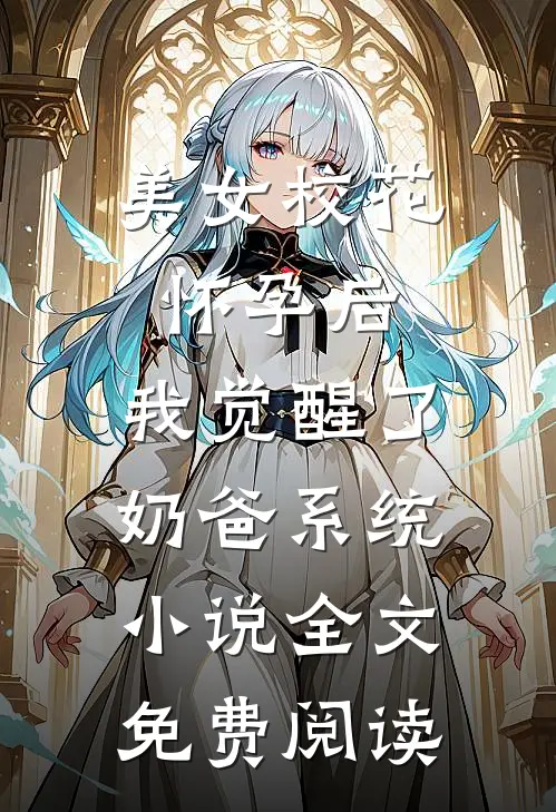 美女校花怀孕后，我觉醒了奶爸系统小说全文免费阅读