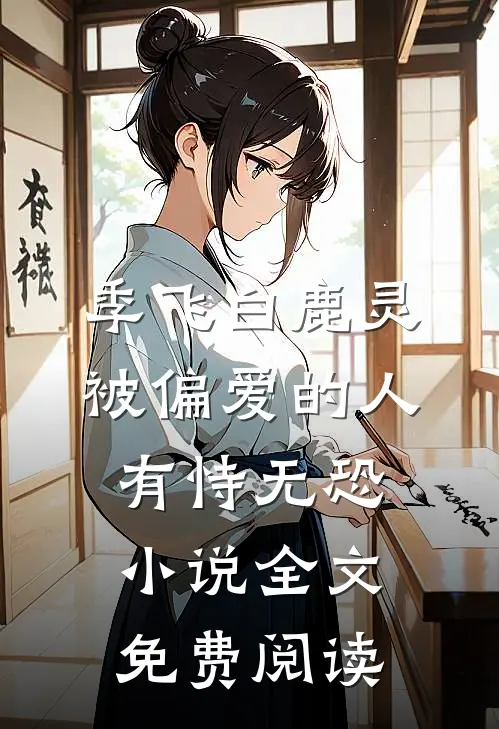 季飞白鹿灵被偏爱的人有恃无恐小说全文免费阅读