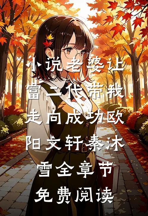 小说老婆让富二代带我走向成功欧阳文轩秦沐雪全章节免费阅读