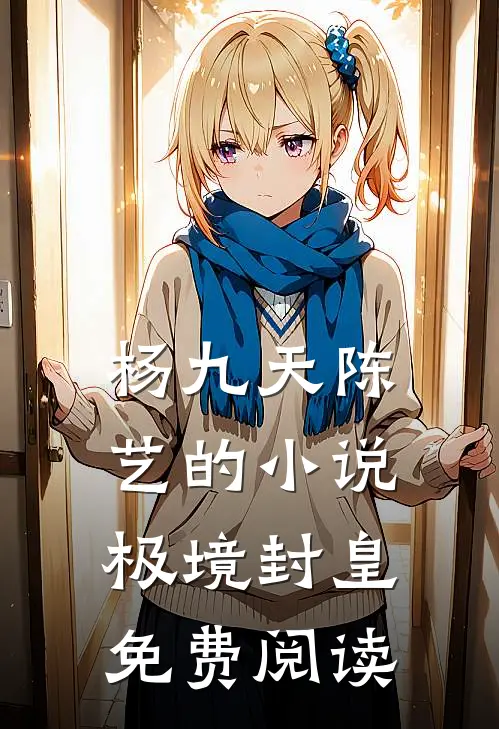 杨九天陈艺的小说极境封皇免费阅读