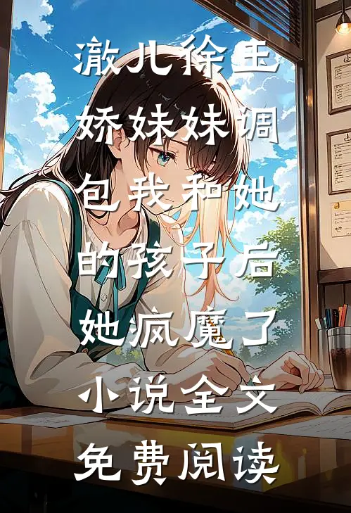 澈儿徐玉娇妹妹调包我和她的孩子后，她疯魔了小说全文免费阅读