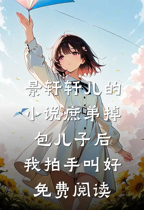 景轩轩儿的小说庶弟掉包儿子后，我拍手叫好免费阅读