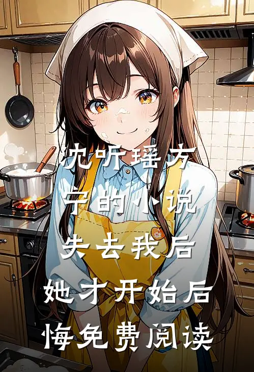 沈听瑶方宁的小说失去我后，她才开始后悔免费阅读