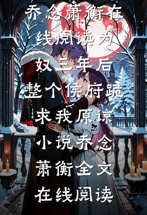 为奴三年后,整个侯府跪求我原谅小说乔念萧衡