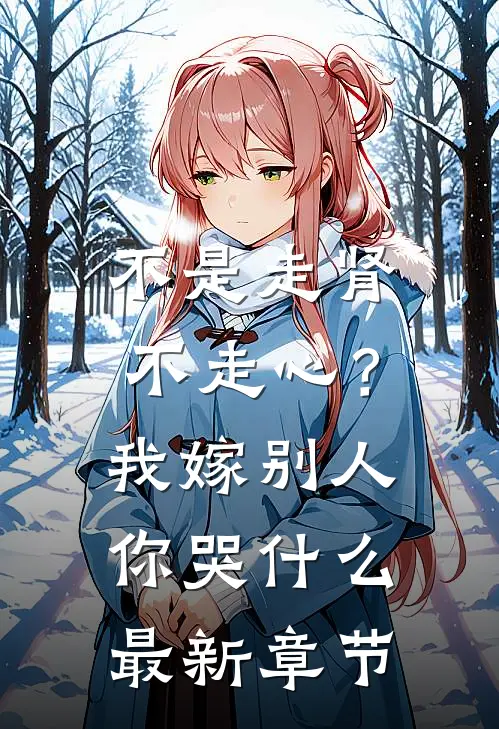 不是走肾不走心？我嫁别人你哭什么最新章节