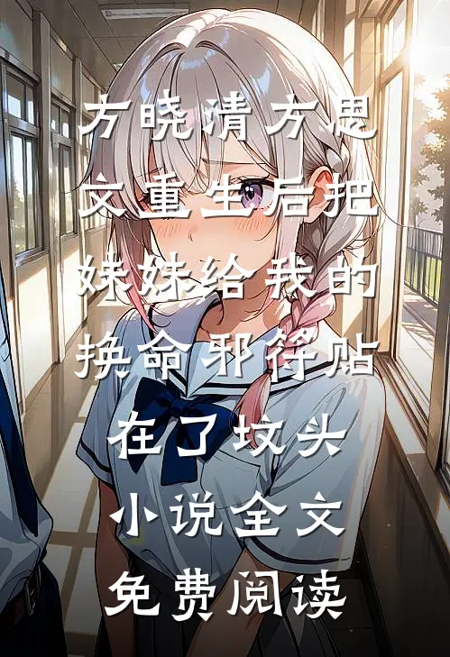 方晓清方思文重生后把妹妹给我的换命邪符贴在了坟头小说全文免费阅读