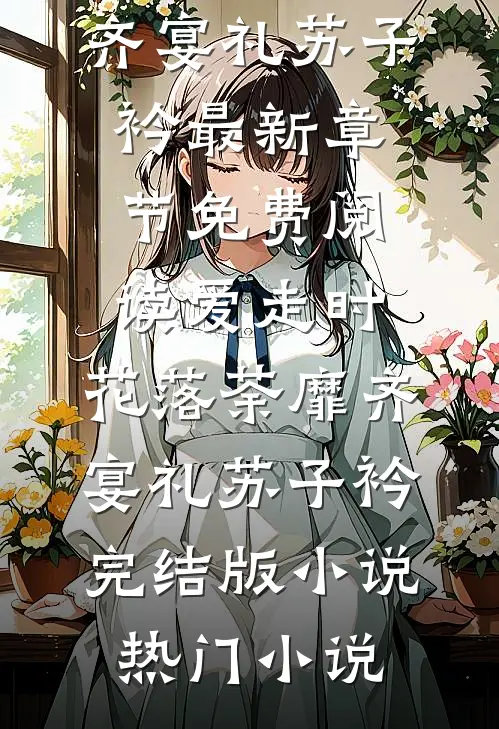 爱走时,花落荼靡齐宴礼苏子衿完结版小说