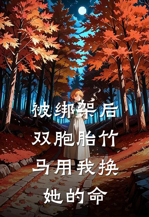 被绑架后，双胞胎竹马用我换她的命