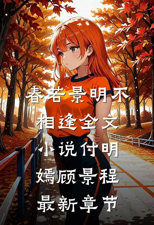 春若景明不相逢全文小说付明嫣顾景程最新章节
