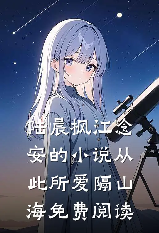 陆晨枫江念安的小说从此所爱隔山海免费阅读