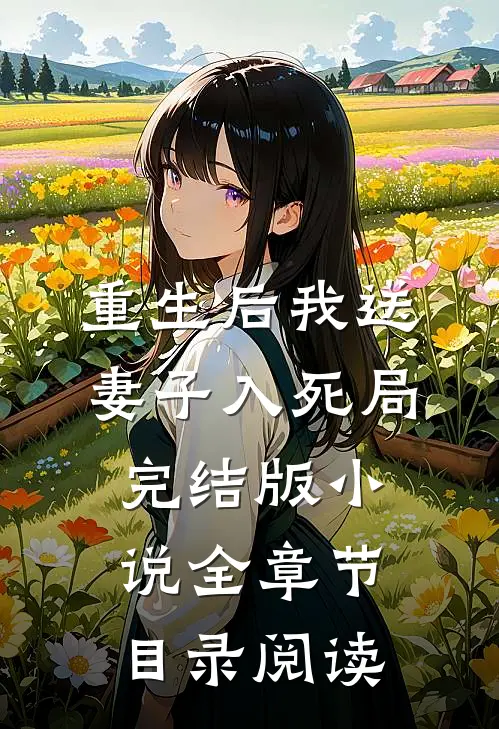 重生后我送妻子入死局完结版小说全章节目录阅读