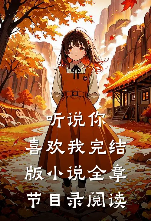 听说你，喜欢我完结版小说全章节目录阅读