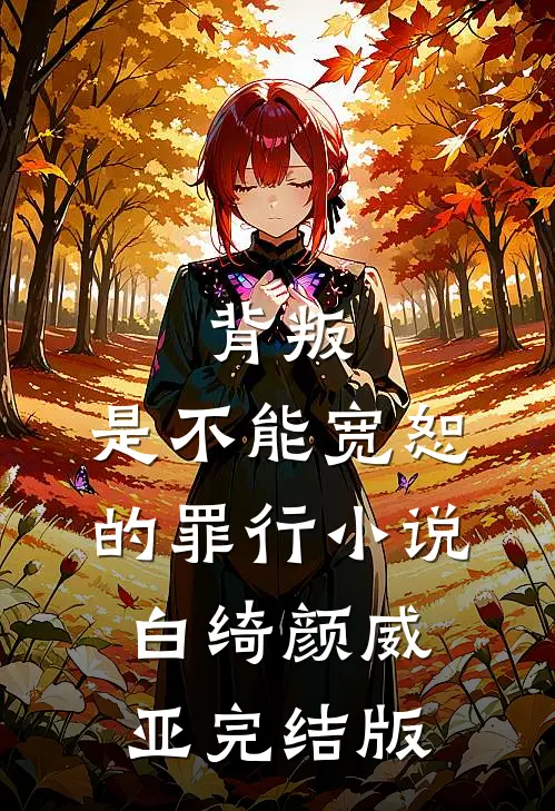 背叛，是不能宽恕的罪行小说白绮颜威亚完结版