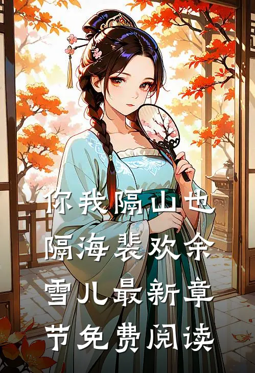 你我隔山也隔海裴欢余雪儿最新章节免费阅读