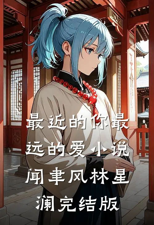 最近的你最远的爱小说闻聿风林星澜完结版
