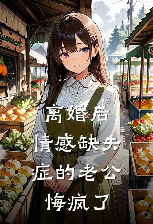 离婚后，情感缺失症的老公悔疯了