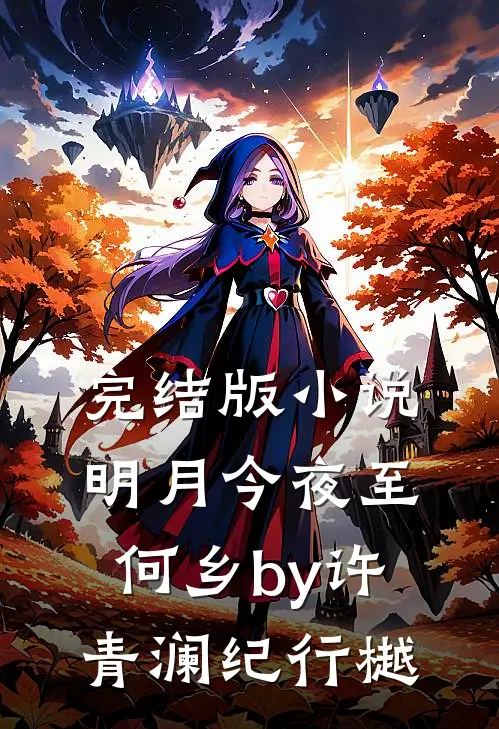 完结版小说明月今夜至何乡by许青澜纪行樾