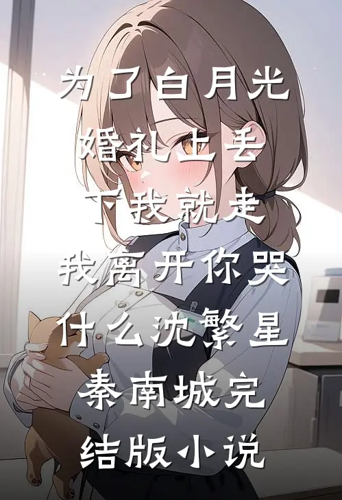 为了白月光婚礼上丢下我就走，我离开你哭什么沈繁星秦南城完结版小说