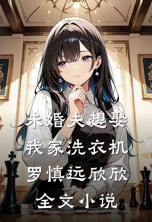 未婚夫想娶我家洗衣机罗慎远欣欣全文小说