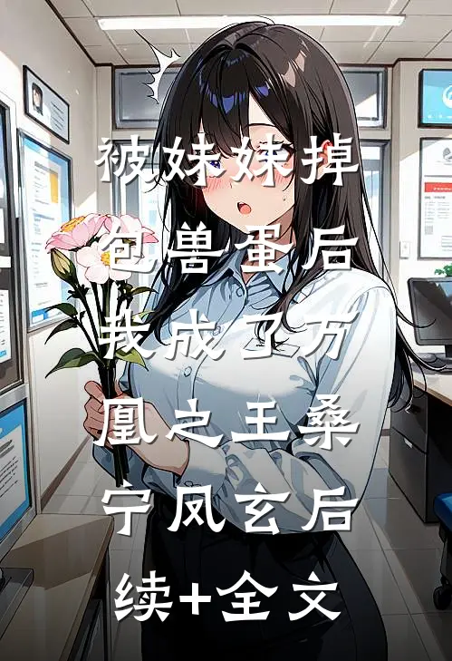 被妹妹掉包兽蛋后，我成了万凰之王桑宁凤玄后续+全文