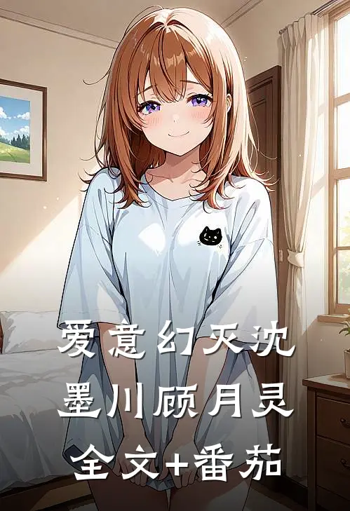 爱意幻灭沈墨川顾月灵全文+番茄