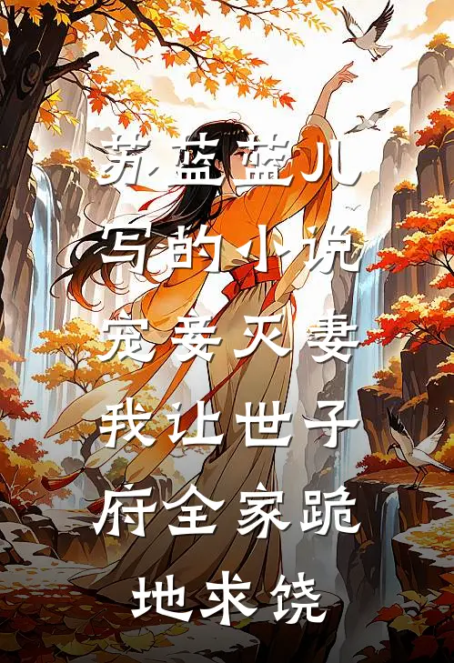 苏蓝蓝儿写的小说宠妾灭妻，我让世子府全家跪地求饶