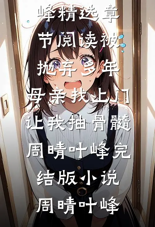 被抛弃多年,母亲找上门让我抽骨髓周晴叶峰完结版小说