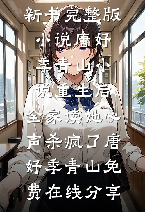 小说重生后,全家读她心声杀疯了(唐妤季青山)