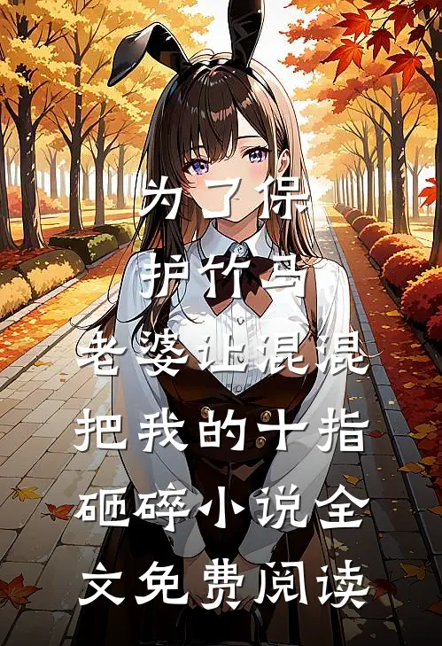 为了保护竹马，老婆让混混把我的十指砸碎小说全文免费阅读
