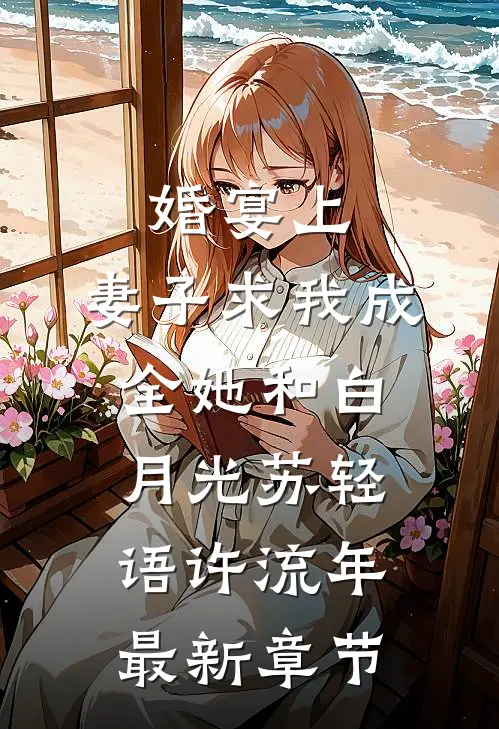 婚宴上，妻子求我成全她和白月光苏轻语许流年最新章节