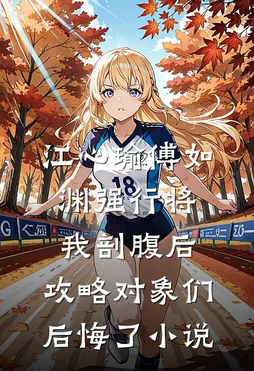 江心瑜傅如渊强行将我剖腹后，攻略对象们后悔了小说