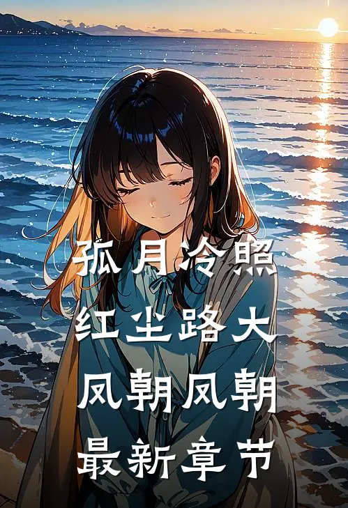孤月冷照红尘路大凤朝凤朝最新章节