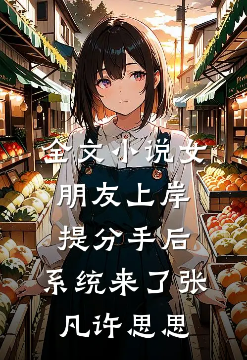 全文小说女朋友上岸提分手后，系统来了张凡许思思