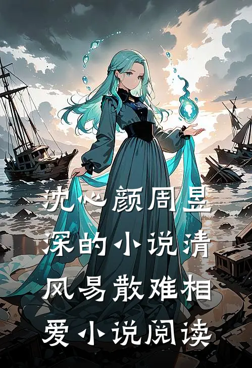 沈心颜周昱深的小说清风易散难相爱小说阅读