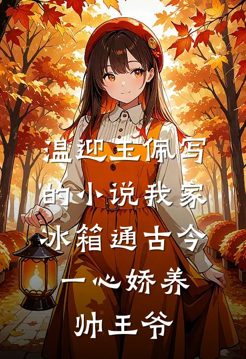 温迎玉佩写的小说我家冰箱通古今，一心娇养帅王爷