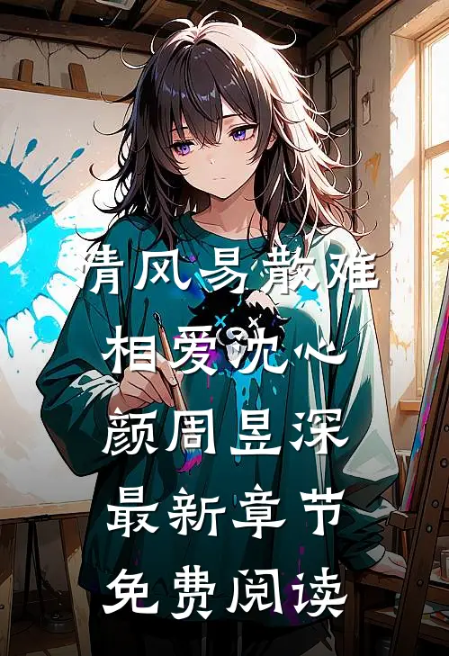 清风易散难相爱沈心颜周昱深最新章节免费阅读