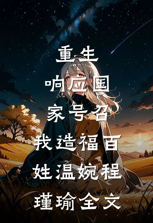 重生：响应国家号召，我造福百姓温婉程瑾瑜全文