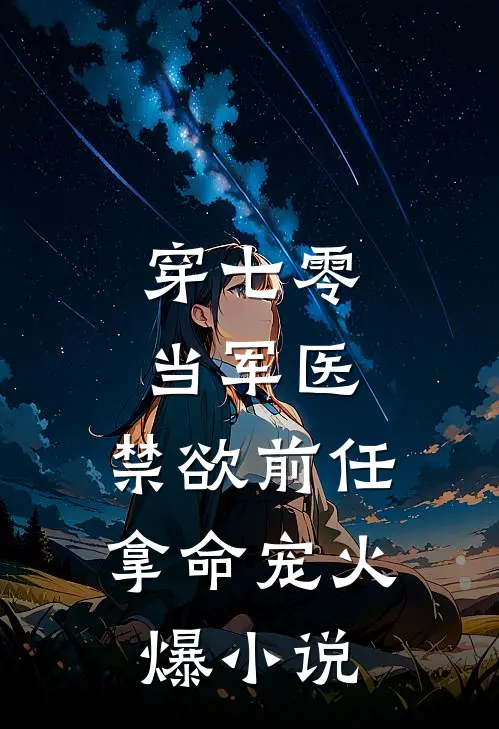 穿七零，当军医，禁欲前任拿命宠火爆小说
