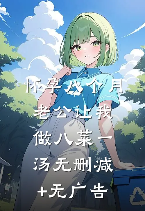 怀孕八个月，老公让我做八菜一汤无删减+无广告