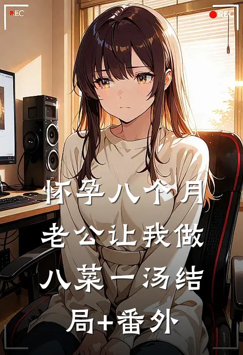怀孕八个月，老公让我做八菜一汤结局+番外