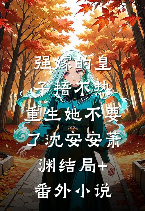 强嫁的皇子捂不热，重生她不要了沈安安萧渊结局+番外小说
