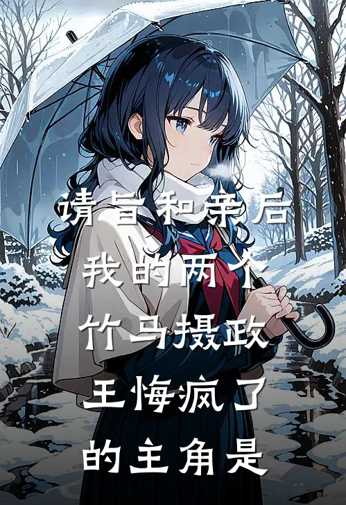 请旨和亲后，我的两个竹马摄政王悔疯了的主角是