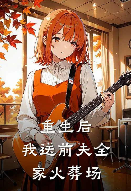 重生后，我送前夫全家火葬场