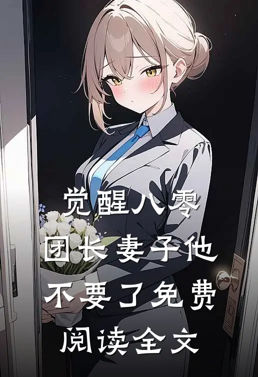 觉醒八零，团长妻子他不要了免费阅读全文