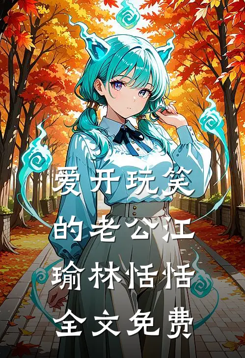 爱开玩笑的老公江瑜林恬恬全文免费