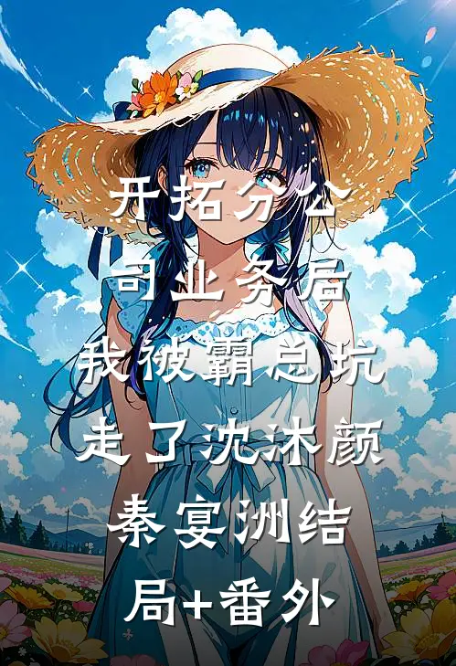 开拓分公司业务后，我被霸总坑走了沈沐颜秦宴洲结局+番外