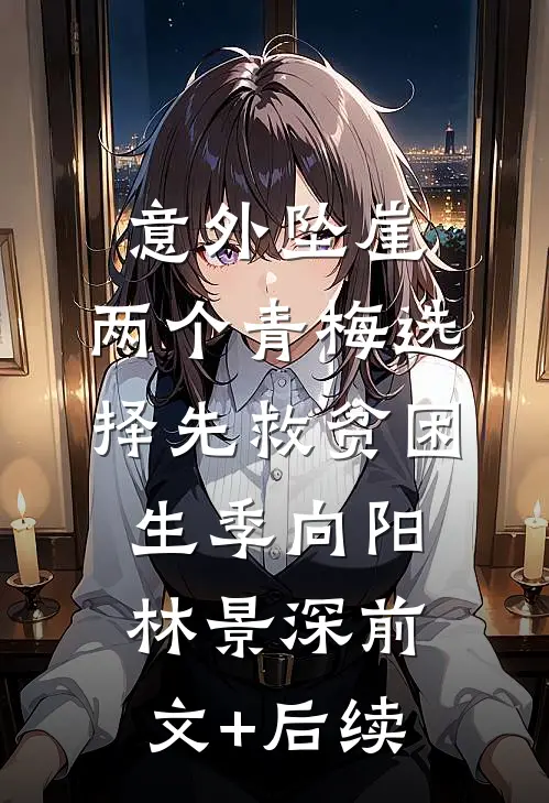意外坠崖，两个青梅选择先救贫困生季向阳林景深前文+后续